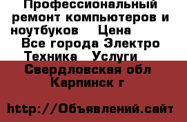 Профессиональный ремонт компьютеров и ноутбуков  › Цена ­ 400 - Все города Электро-Техника » Услуги   . Свердловская обл.,Карпинск г.